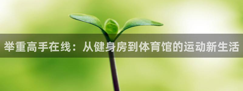 飞速直播nba免费直播在线观看：举重高手在线：从健身房到体育馆的运动新生活