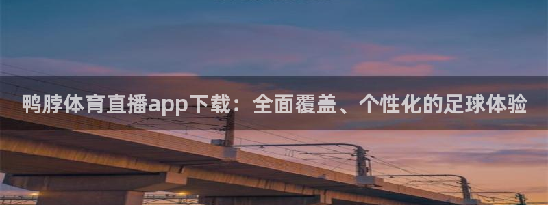 飞速直播jrs：鸭脖体育直播app下载：全面覆盖、个性化的足球体验
